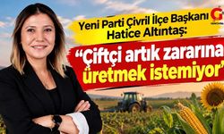 Yeni Parti Çivril İlçe Başkanı Hatice Altıntaş: 'Çiftçi artık zararına üretmek istemiyor'