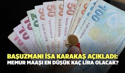 Başuzmanı İsa Karakaş Açıkladı: Memur Maaşı En Düşük Kaç Lira Olacak?