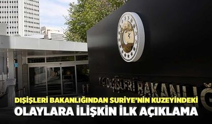 Dışişleri Bakanlığından Suriye’nin Kuzeyindeki Olaylara İlişkin İlk Açıklama