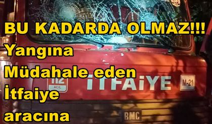 YANGINA MÜDAHALE EDEN EKİPLERE SALDIRDILAR