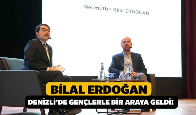 Bilal Erdoğan, Denizli’de Gençlerle Bir Araya Geldi!