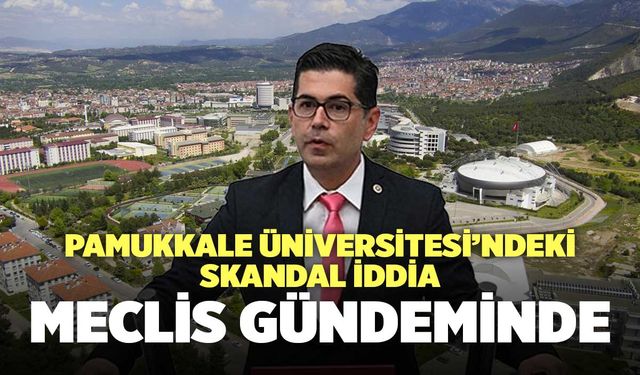 Pamukkale Üniversitesi’ndeki Skandal İddia Meclis Gündeminde