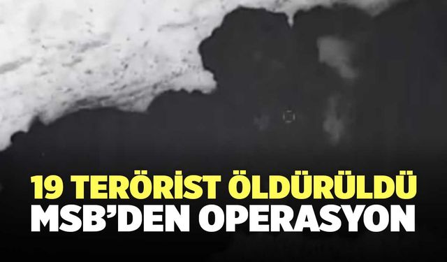 19 Terörist Öldürüldü MSB'den Büyük Operasyon