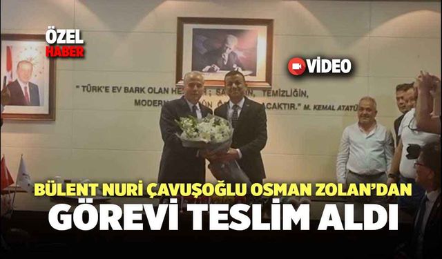 Bülent Nuri Çavuşoğlu, Osman Zolan’dan Görevi Teslim Aldı