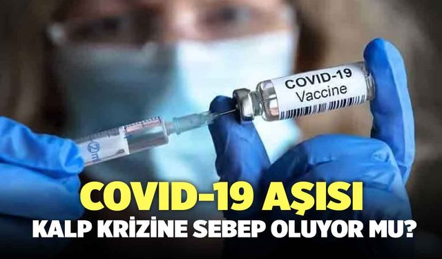 COVID-19 Aşısı Kalp Krizine Sebep Oluyor Mu?