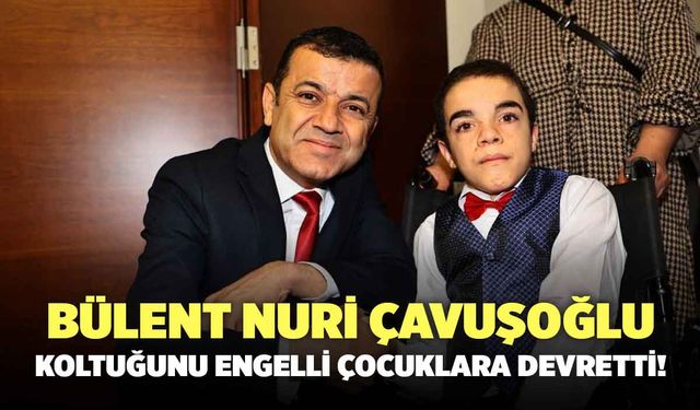 Bülent Nuri Çavuşoğlu Koltuğunu Engelli Öğrencilere Devretti!