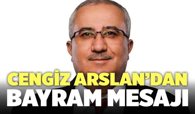 Çameli Belediye Başkanı Cengiz Arslan’dan Bayram Mesajı