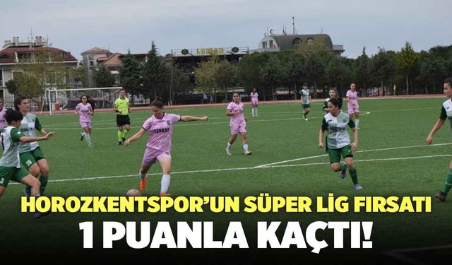 Horozkentspor’un Süper Lig Fırsatı 1 Puanla Kaçtı!