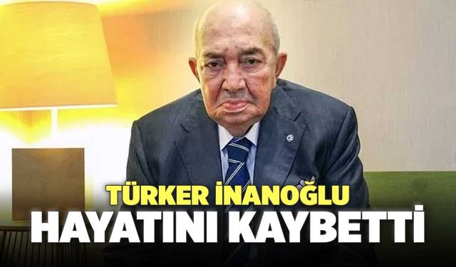 Türker İnanoğlu Hayatını Kaybetti