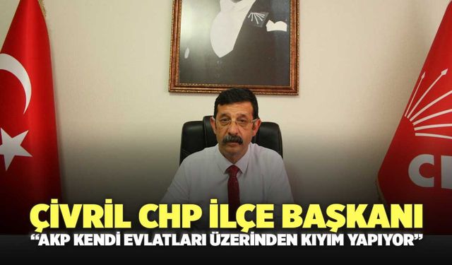 Çivril CHP İlçe Başkanı “AKP Kendi̇ Evlatları Üzerinden Kıyım Yapıyor”
