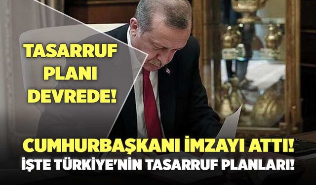 Cumhurbaşkanı İmzayı Attı! İşte Türkiye'nin Tasarruf Planları!