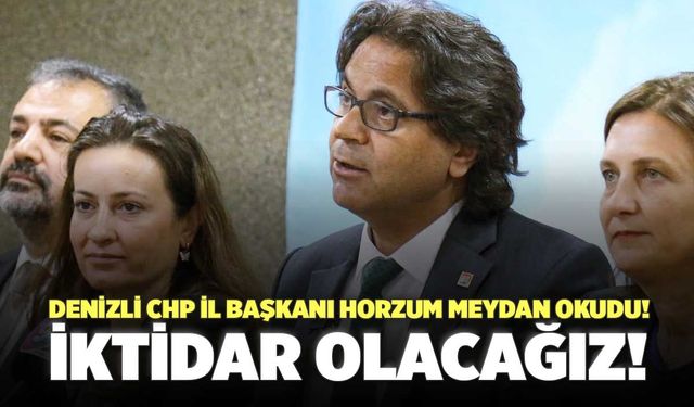 Denizli CHP İl Başkanı Horzum Meydan Okudu! İktidar Olacağız!