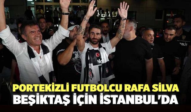 Portekizli Futbolcu Rafa Silva Beşiktaş için İstanbul'da