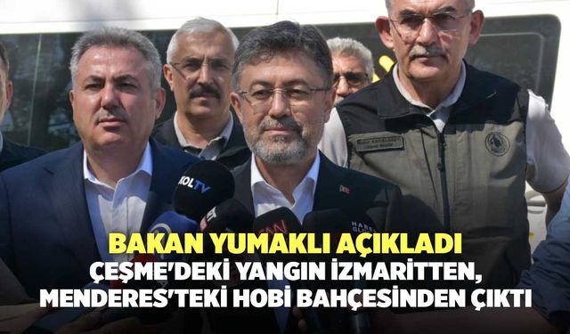 Bakan Yumaklı Açıkladı, Çeşme'deki Yangın İzmaritten, Menderes'teki Hobi Bahçesinden Çıktı