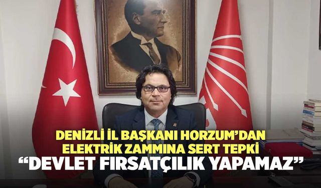 Denizli İl Başkanı Horzum’dan Elektrik Zammına Sert Tepki: “Devlet Fırsatçılık Yapamaz”