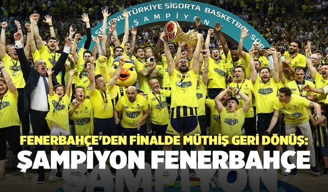 Fenerbahçe'den Finalde Müthiş Geri Dönüş: Şampiyon Fenerbahçe
