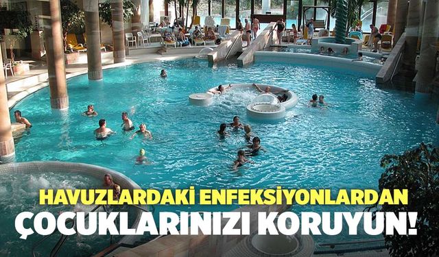 Havuzlardaki Enfeksiyonlardan Çocuklarınızı Koruyun!