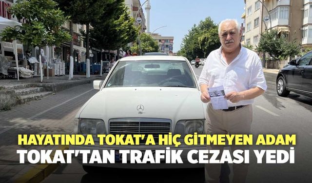 Hayatında Tokat'a Hiç Gitmeyen Adam, Tokat'tan Trafik Cezası Yedi