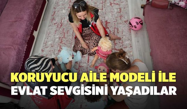 Koruyucu Aile Modeli İle Evlat Sevgisini Yaşadılar