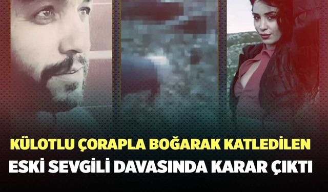 Külotlu Çorapla Boğarak Katledilen Eski Sevgili Davasında Karar Çıktı