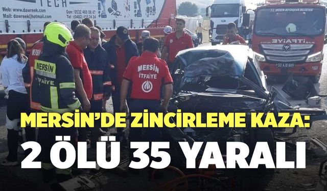 Mersin’de Zincirleme Kaza: 2 ölü, 35 yaralı