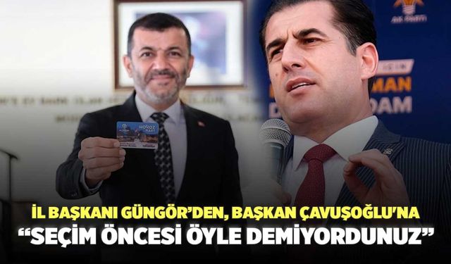 İl Başkanı Güngör’den, Başkan Çavuşoğlu'na “Seçim Öncesi Öyle Demiyordunuz”