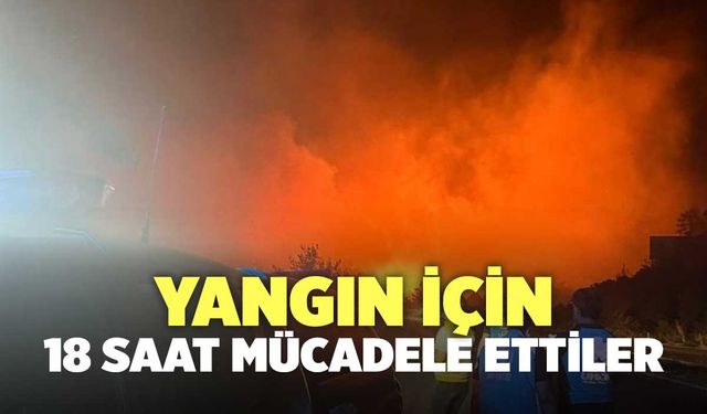 Yangın İçin 18 Saat Mücadele Ettiler