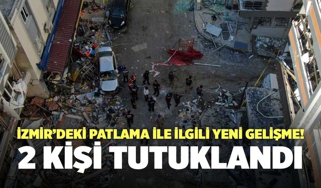 İzmir’deki Patlama İle İlgili Yeni Gelişme! 2 Kişi Tutuklandı