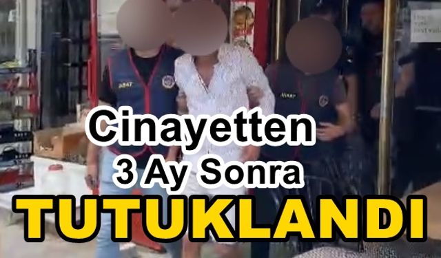 CİNAYETTEN 3 AY SONRA ANNE KATİLİ OLARAK TUTUKLANDI