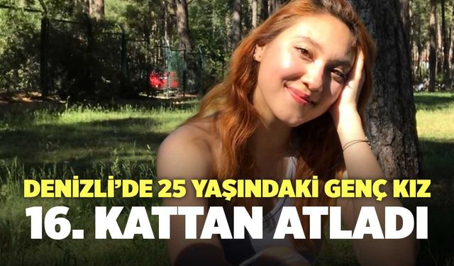 Buse Gül Çimen, Denizli’de 16. Kattan Atladı