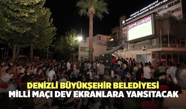 Denizli Büyükşehir Belediyesi Milli Maçı Dev Ekranlara Yansıtacak