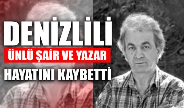 DENİZLİLİ YAZAR VE ŞAİR SABRİ ÇAKIR HAYATINI KAYBETTİ