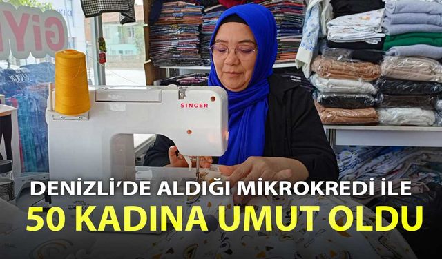 Denizli’de aldığı mikrokredi ile 50 kadına umut oldu