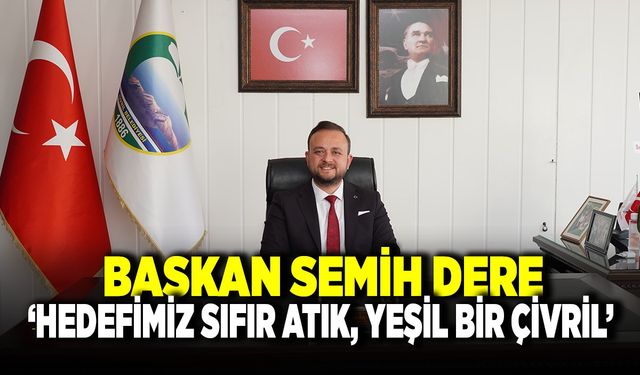 Başkan Semih Dere;  “Sıfır Atık Sıfır Çevre Kirliliği İçin Çalışıyoruz”