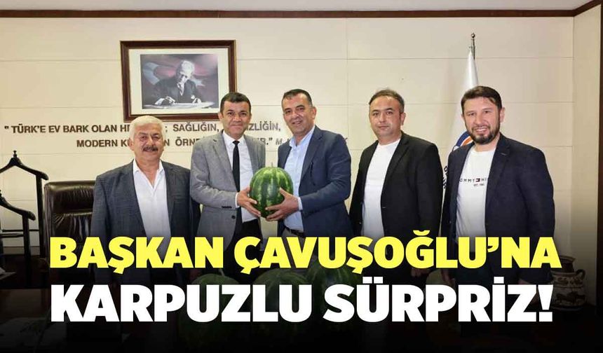 Başkan Çavuşoğlu’na Karpuzlu Sürpriz!