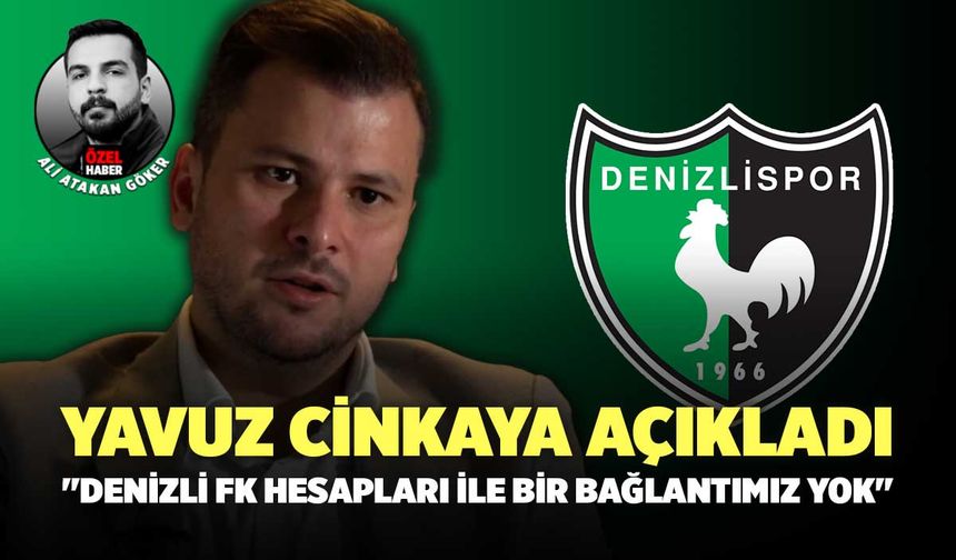 Yavuz Cinkaya Açıkladı "Denizli FK Hesapları ile Bir Bağlantımız Yok"