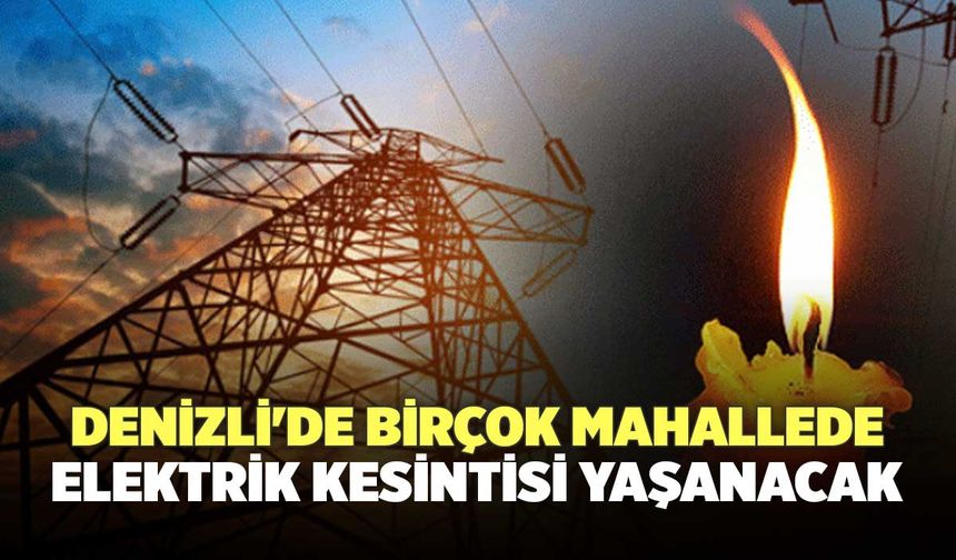Denizli'de Birçok Mahallede Elektrik Kesintisi Yaşanacak