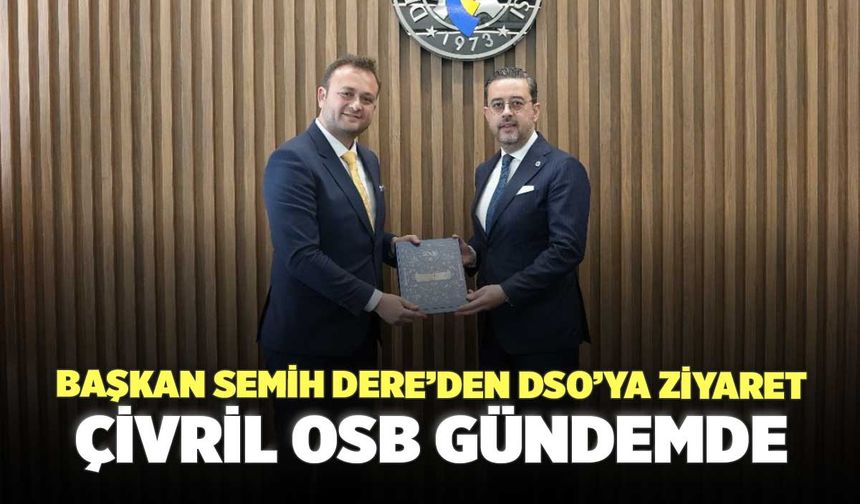 Başkan Semih Dere’den DSO’ya Ziyaret Çivril OSB Gündemde