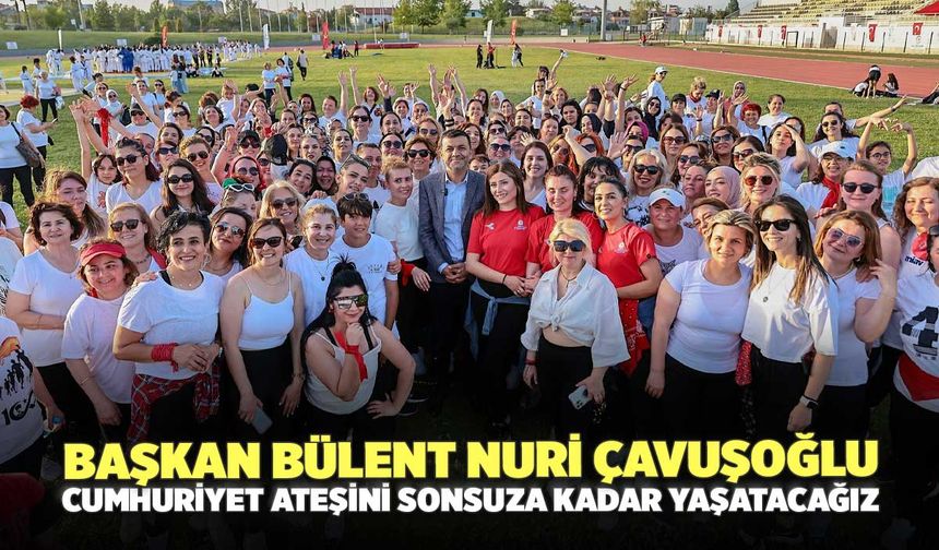 Başkan Bülent Nuri Çavuşoğlu “Cumhuriyet Ateşini Sonsuza Kadar Yaşatacağız”