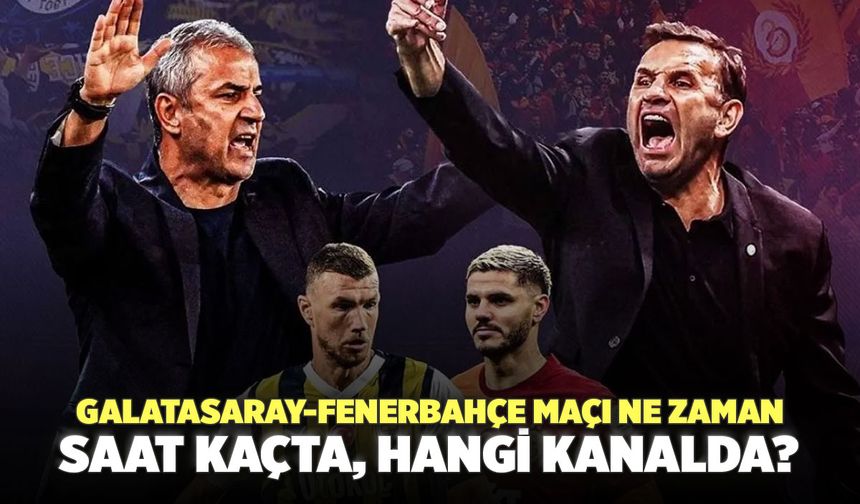 Galatasaray-Fenerbahçe Maçı Ne Zaman, Saat Kaçta, Hangi kanalda?