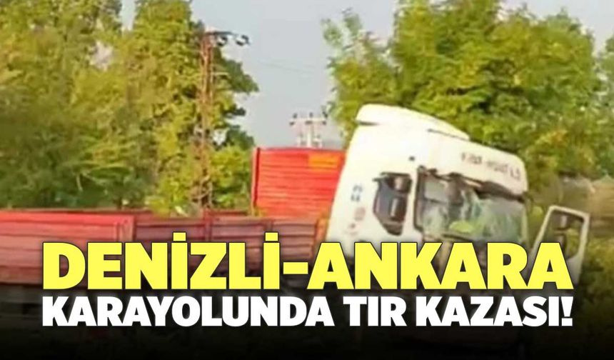 Denizli-Ankara Karayolunda Tır Kazası!