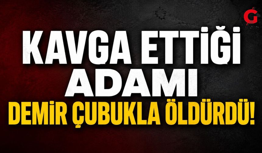 Kavga Ettiği Adamı Demir Çubukla Öldürdü