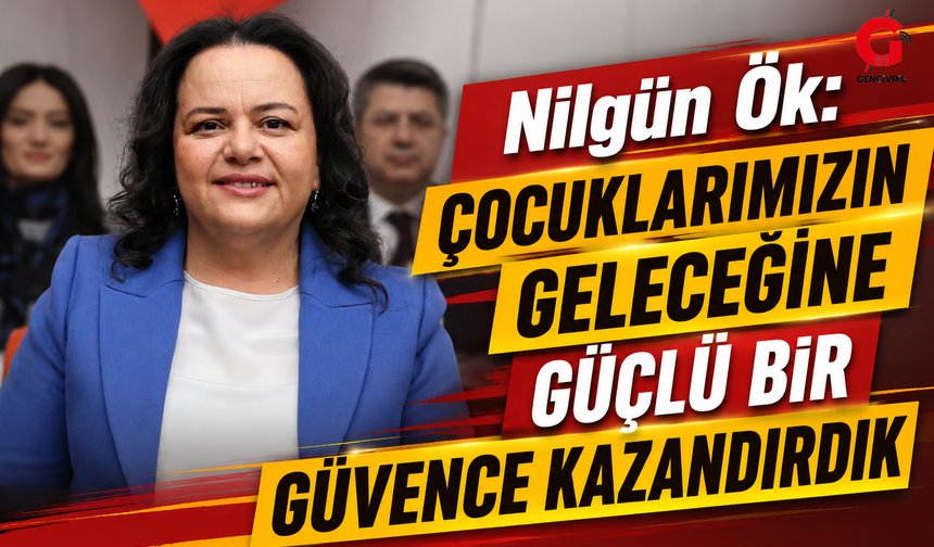 Nilgün Ök: Çocuklarımızın geleceğine güçlü bir güvence kazandırdık