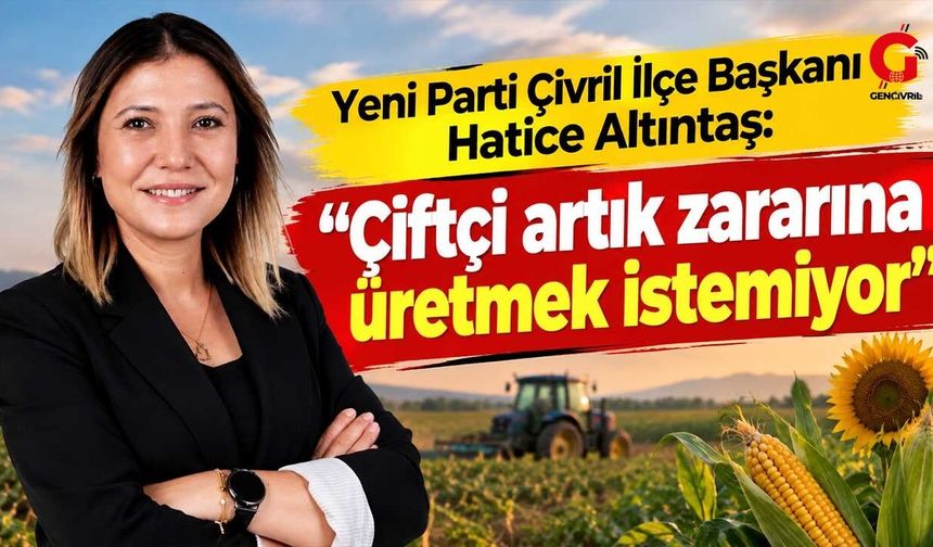 Yeni Parti Çivril İlçe Başkanı Hatice Altıntaş: 'Çiftçi artık zararına üretmek istemiyor'