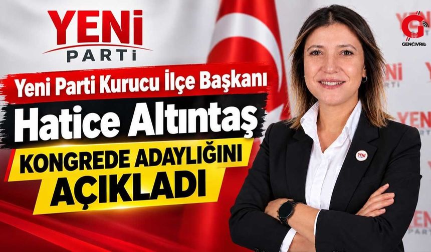 Yeni Parti Kurucu İlçe Başkanı Hatice Altıntaş Kongrede Adaylığını Açıkladı