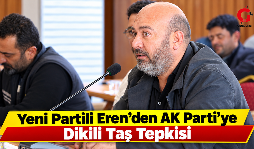 Yeni Partili Eren’den Ak Parti’ye Dikili Taş Tepkisi
