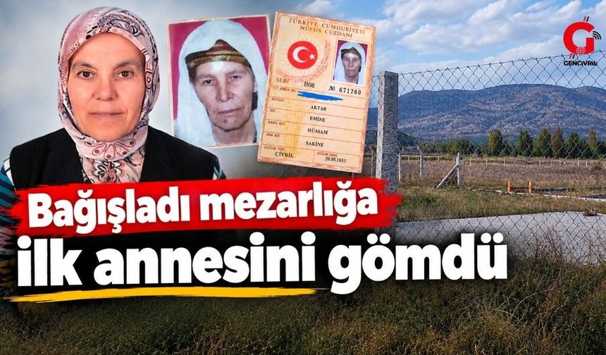 Babasından Kalan Tarlayı Mezarlık Olarak Bağışladı, İlk Olarak Annesini Defnetti