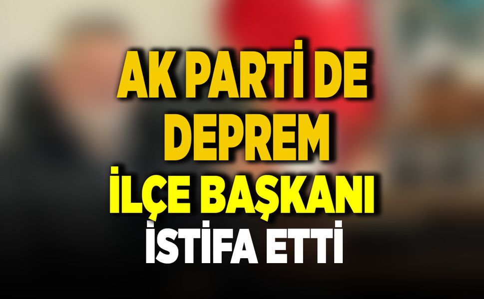 AK Parti İlçe Başkanı Görevinden İstifa Etti