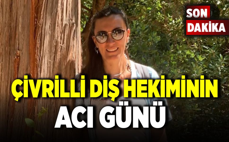 Çivrili Diş Doktorunun Acı Günü