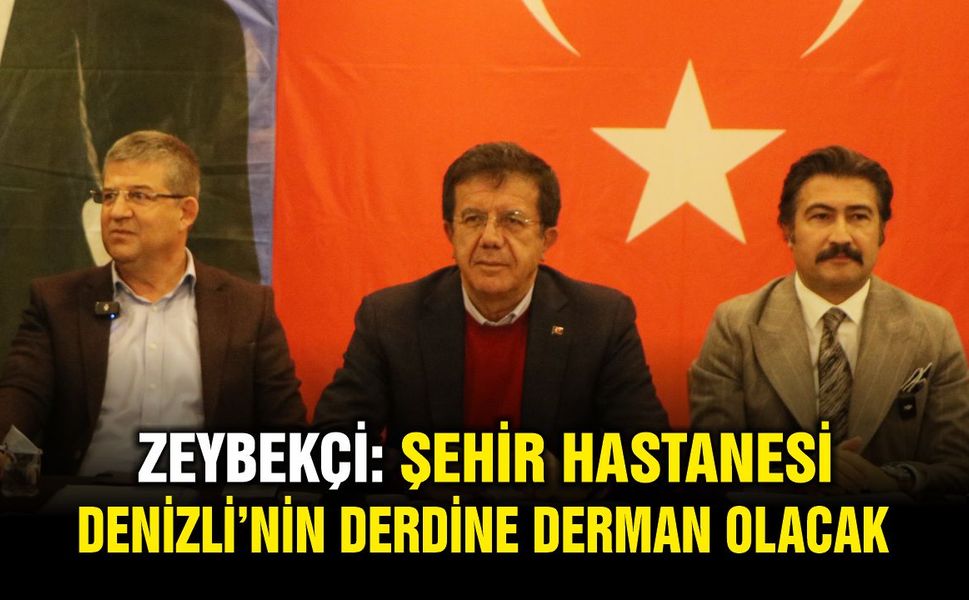 Zeybekçi: Şehir Hastanesi Denizli’nin Derdine Derman Olacak